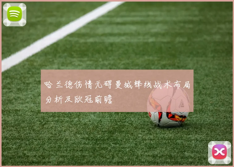 哈兰德伤情无碍曼城锋线战术布局分析及欧冠前瞻